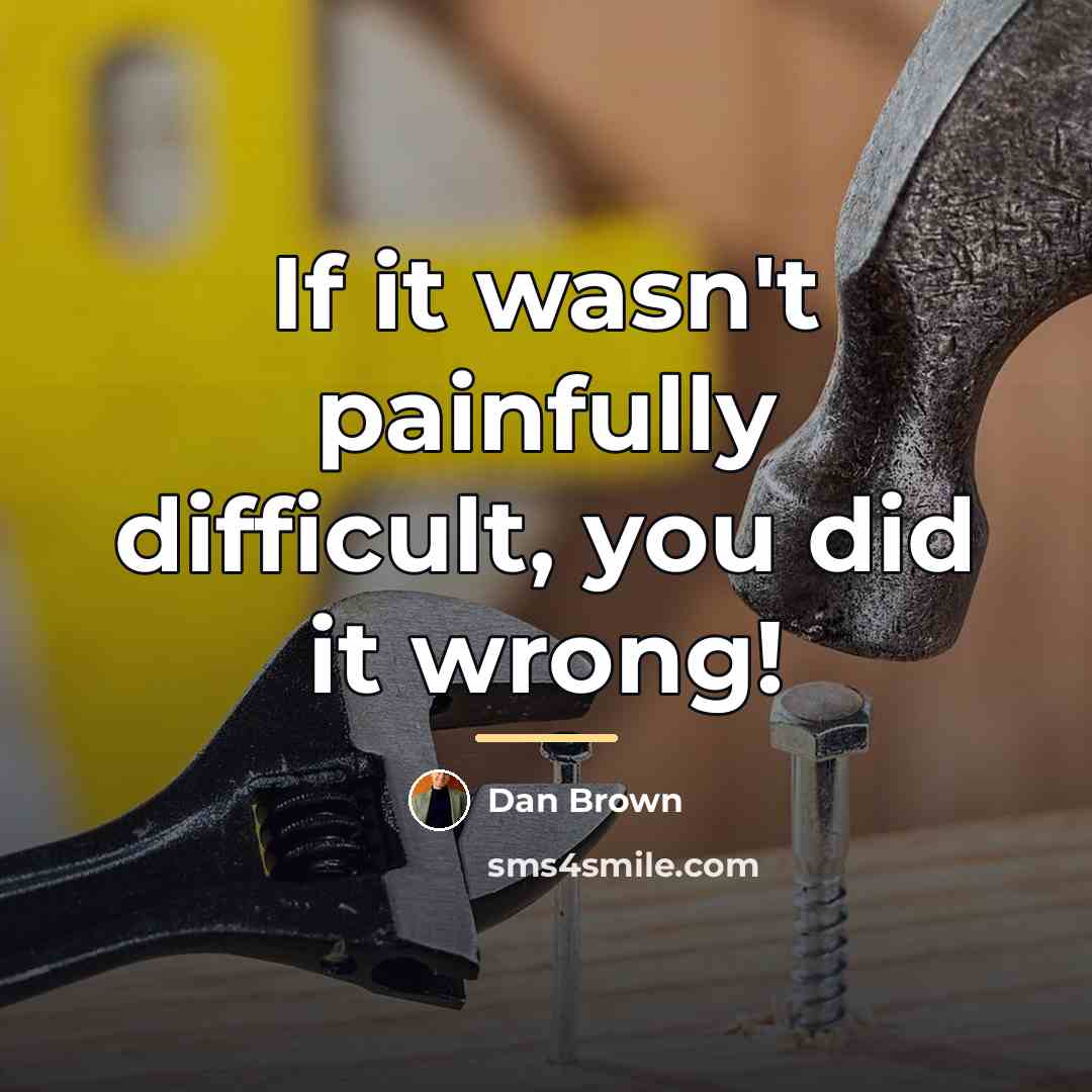 “If it wasn't painfully difficult, you did it wrong!…” quote by Dan Brown