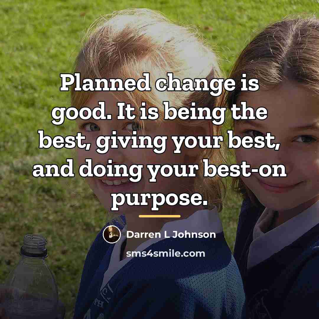 “Planned change is good. It is being the best, giving…” quote by Darren L Johnson