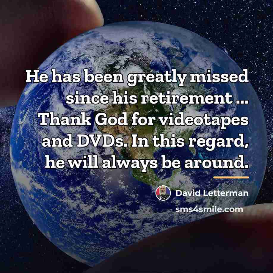 “He has been greatly missed since his retirement ... Thank…” quote by David Letterman