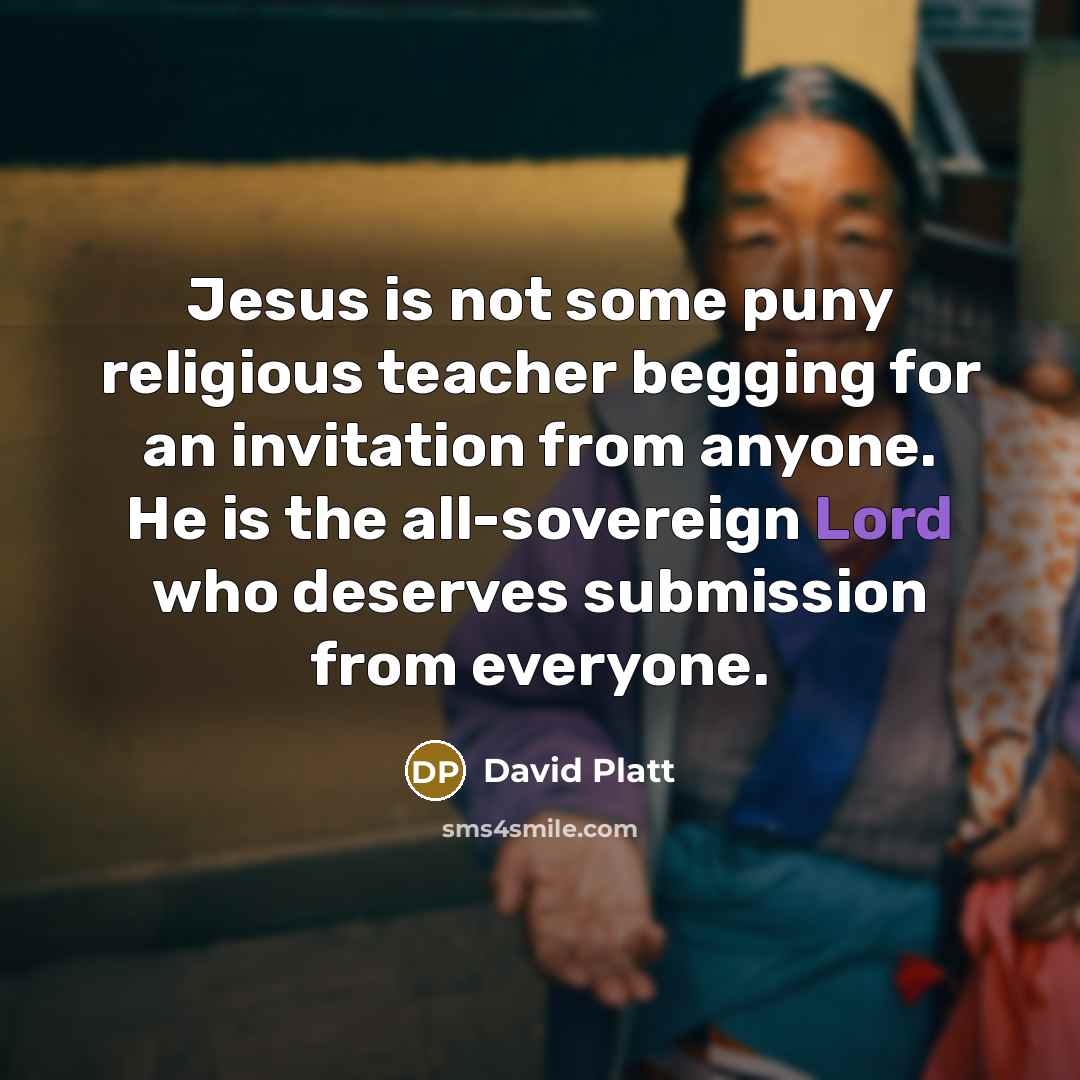 “Jesus is not some puny religious teacher begging for an…” quote by David Platt