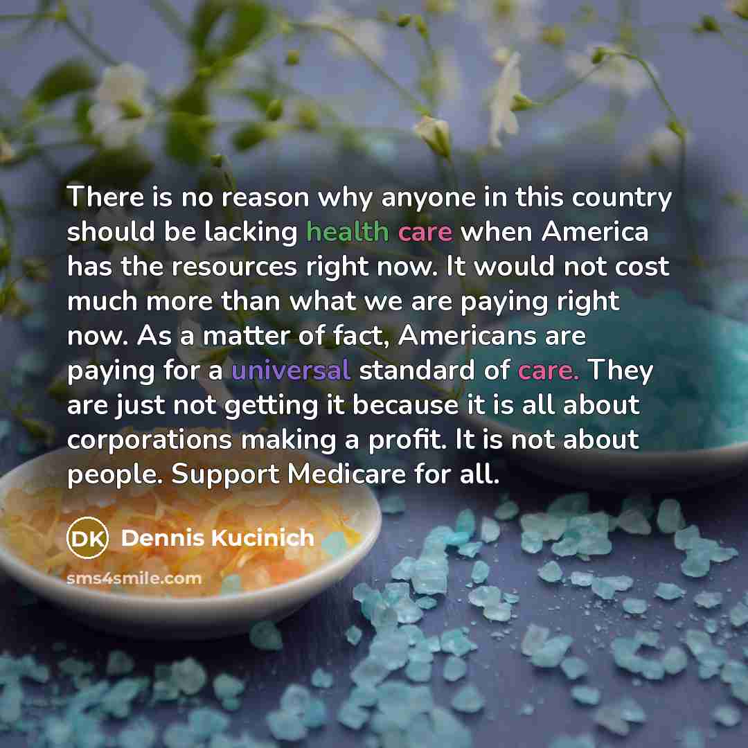 “There is no reason why anyone in this country should…” quote by Dennis Kucinich