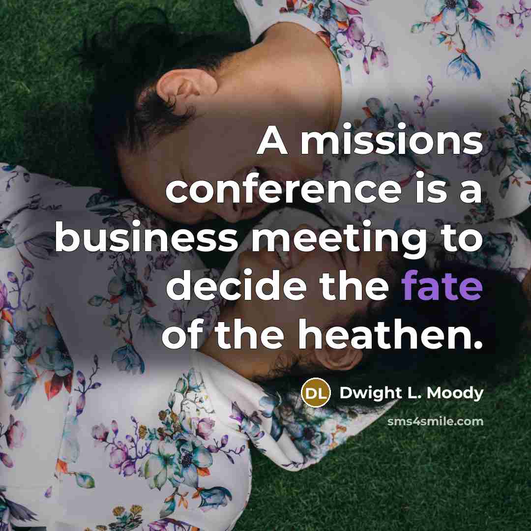 “A missions conference is a business meeting to decide the…” quote by Dwight L. Moody