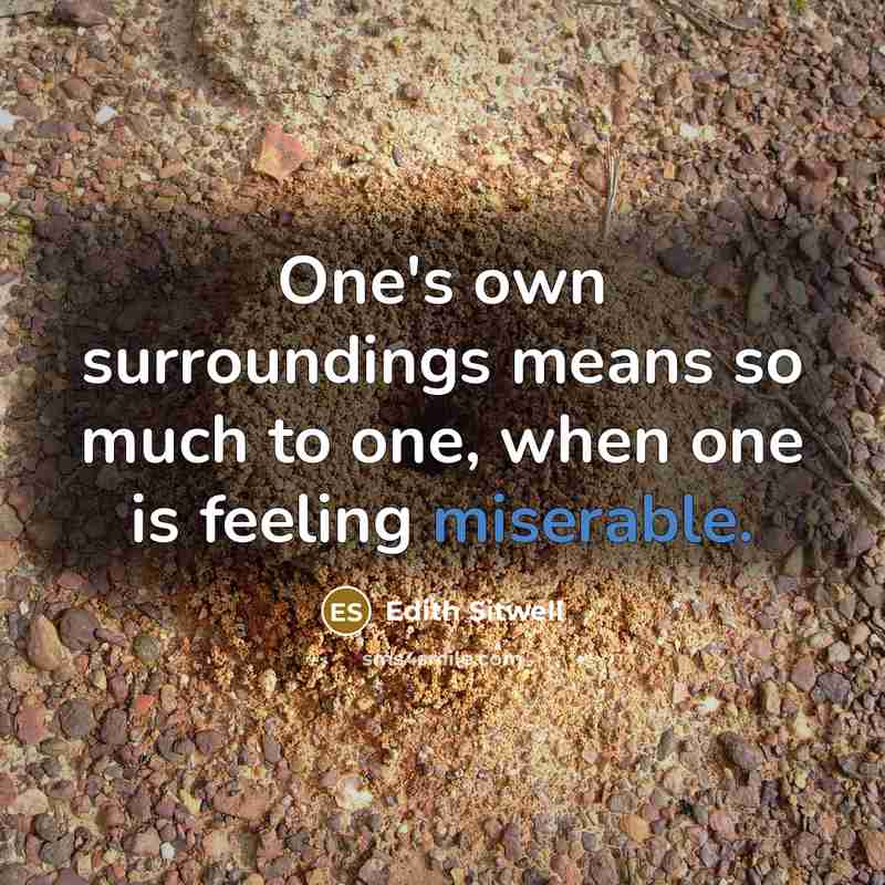 “One's own surroundings means so much to one, when one…” quote by Edith Sitwell