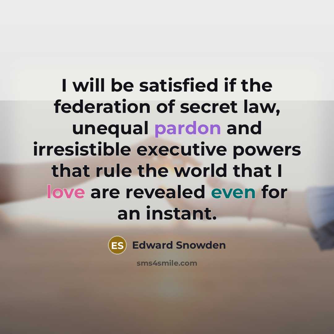“I will be satisfied if the federation of secret law,…” quote by Edward Snowden