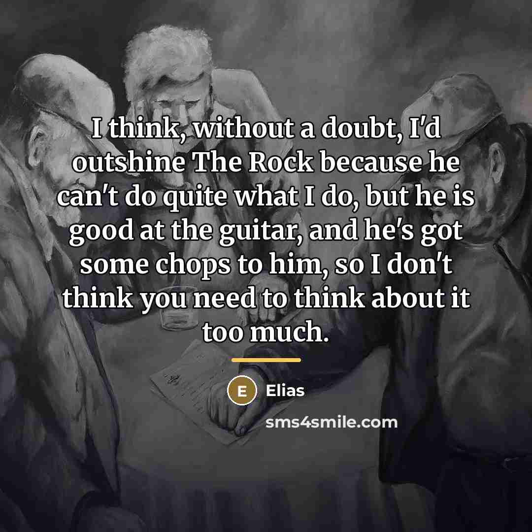 “I think, without a doubt, I'd outshine The Rock because…” quote by Elias