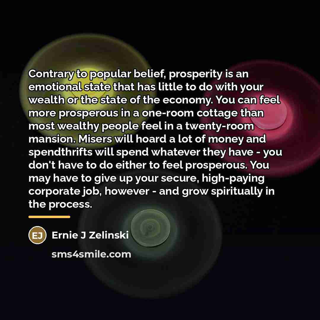 “Contrary to popular belief, prosperity is an emotional state that…” quote by Ernie J Zelinski