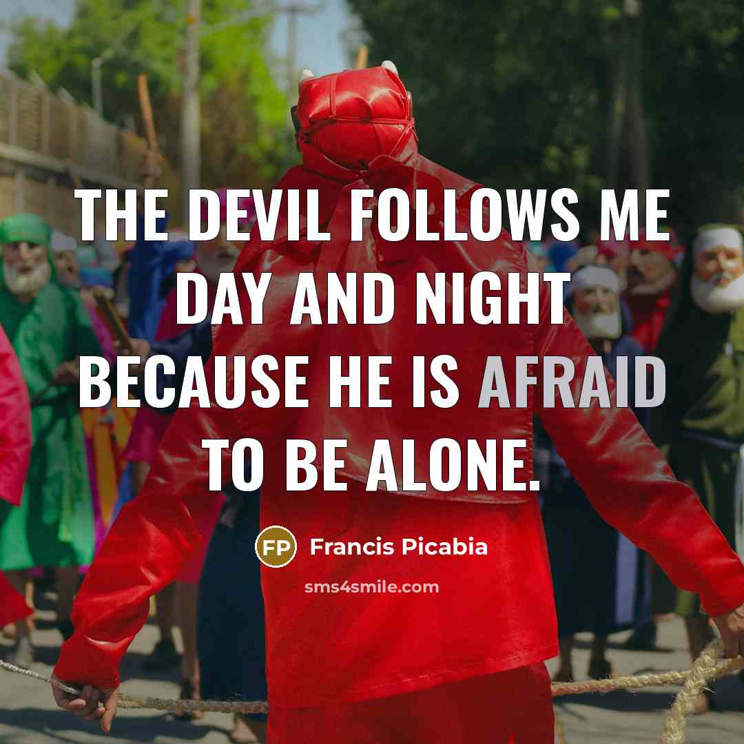 “The devil follows me day and night because he is…” quote by Francis Picabia