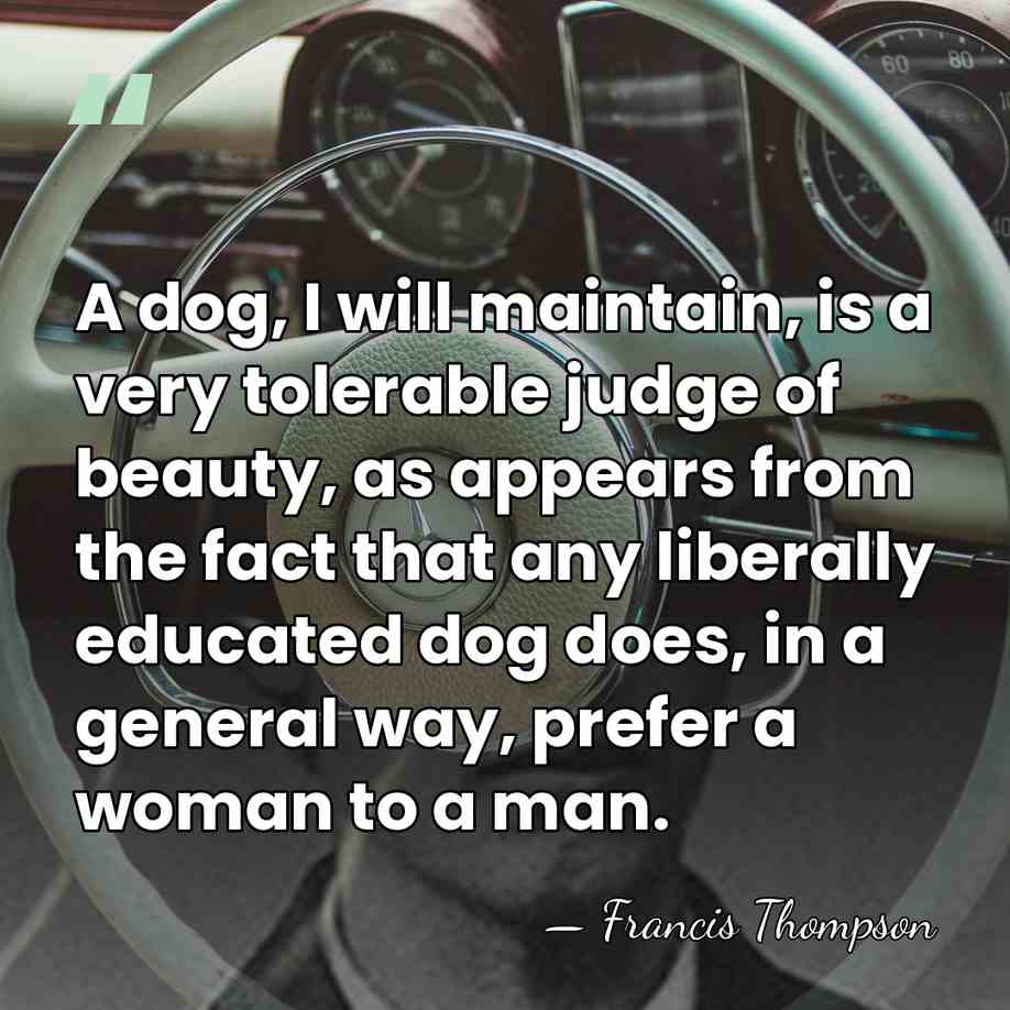 A dog, I will maintain, is a very tolerable judge of beauty,&hellip; - Francis Thompson