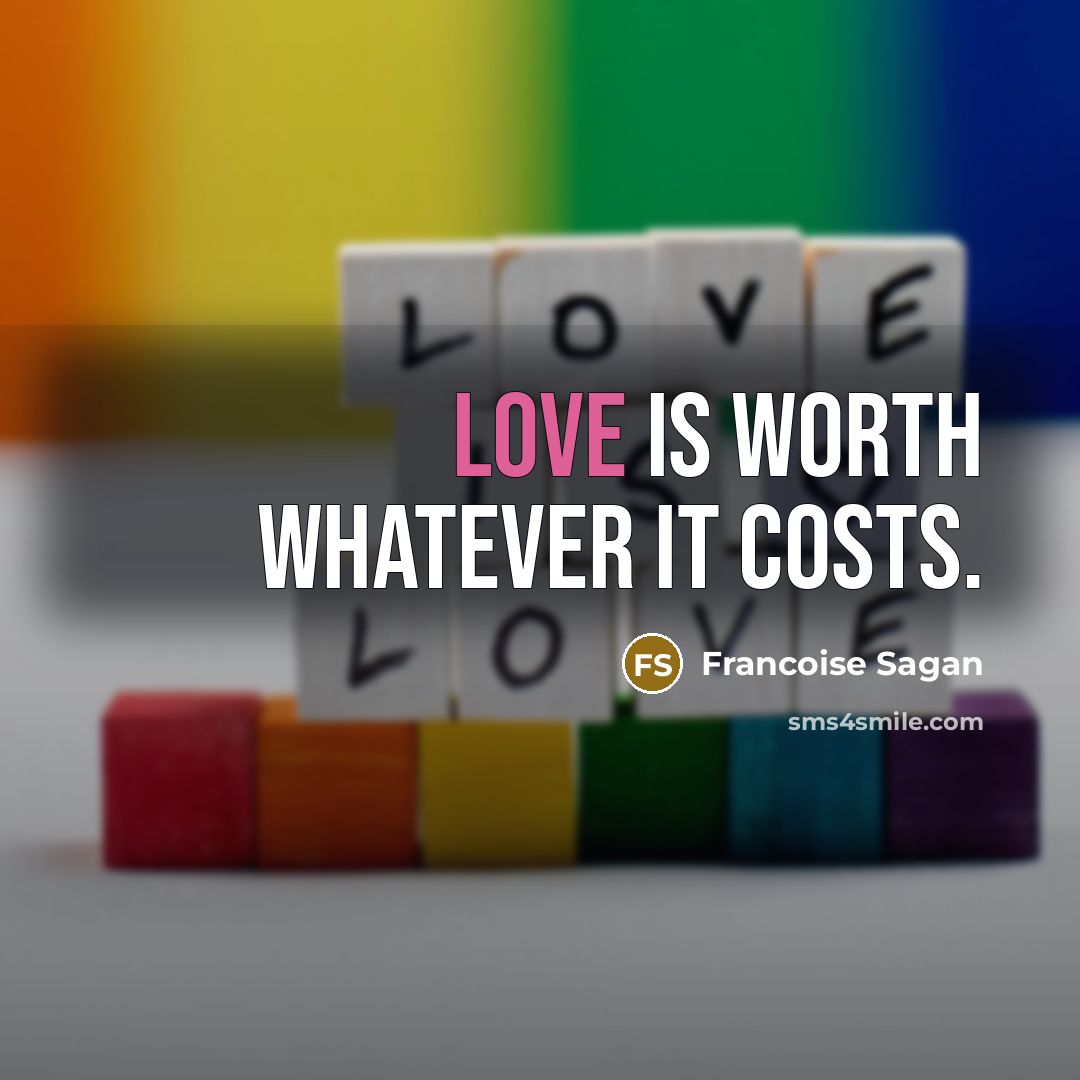 “Love is worth whatever it costs.…” quote by Francoise Sagan