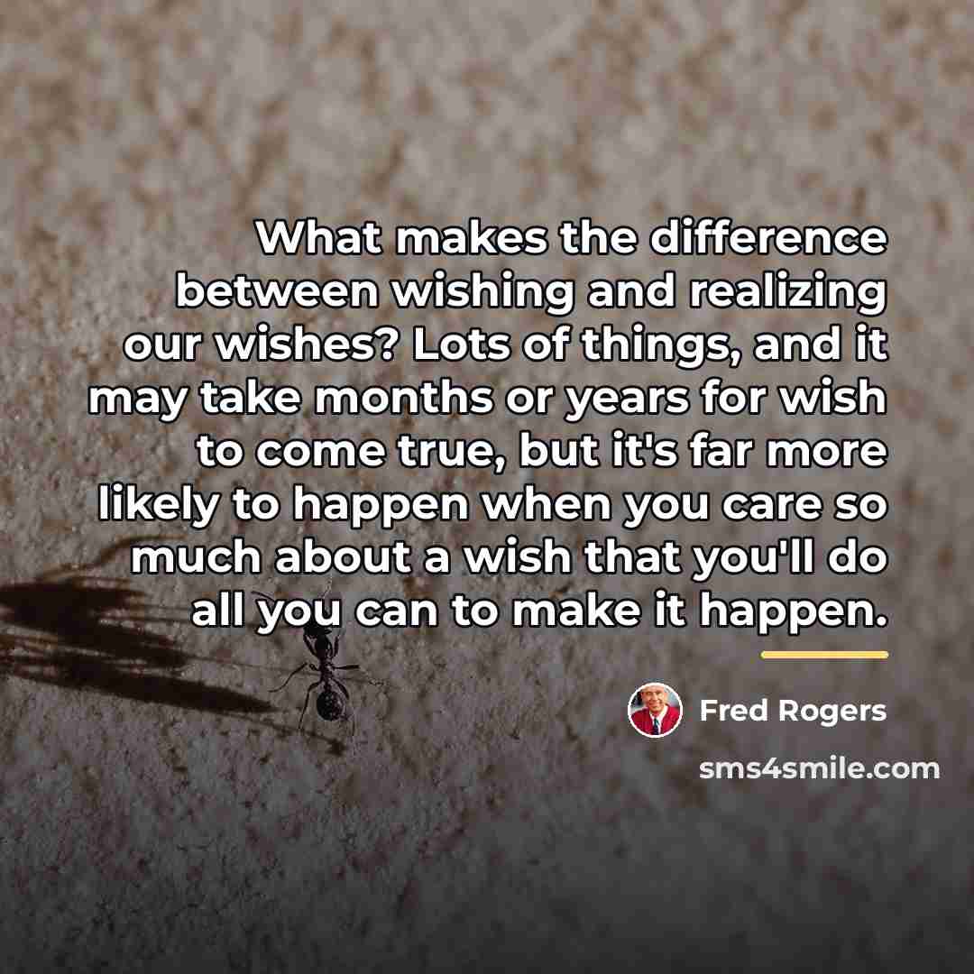 “What makes the difference between wishing and realizing our wishes?…” quote by Fred Rogers