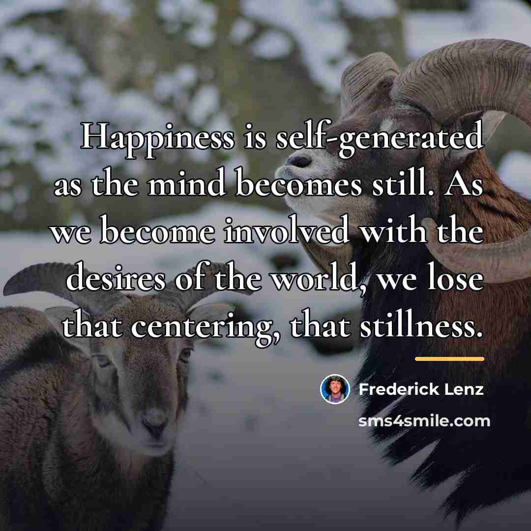 “Happiness is self-generated as the mind becomes still. As we…” quote by Frederick Lenz