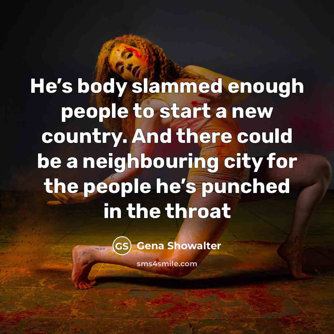 “He’s body slammed enough people to start a new country.…” quote by Gena Showalter