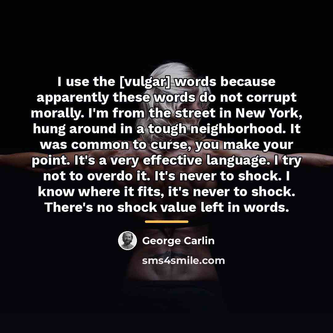 “I use the [vulgar] words because apparently these words do…” quote by George Carlin