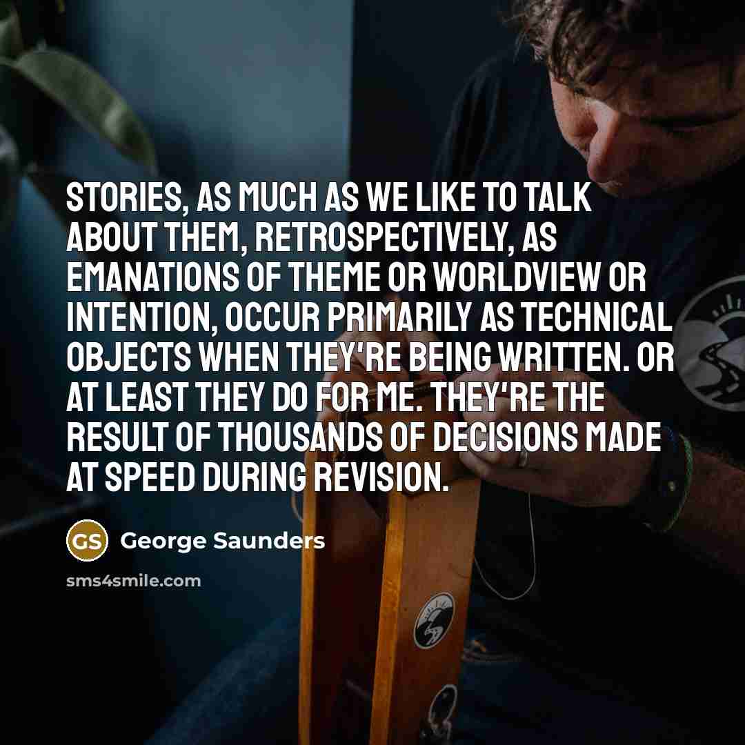 “Stories, as much as we like to talk about them,…” quote by George Saunders