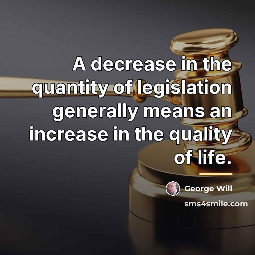 “A decrease in the quantity of legislation generally means an…” quote by George Will