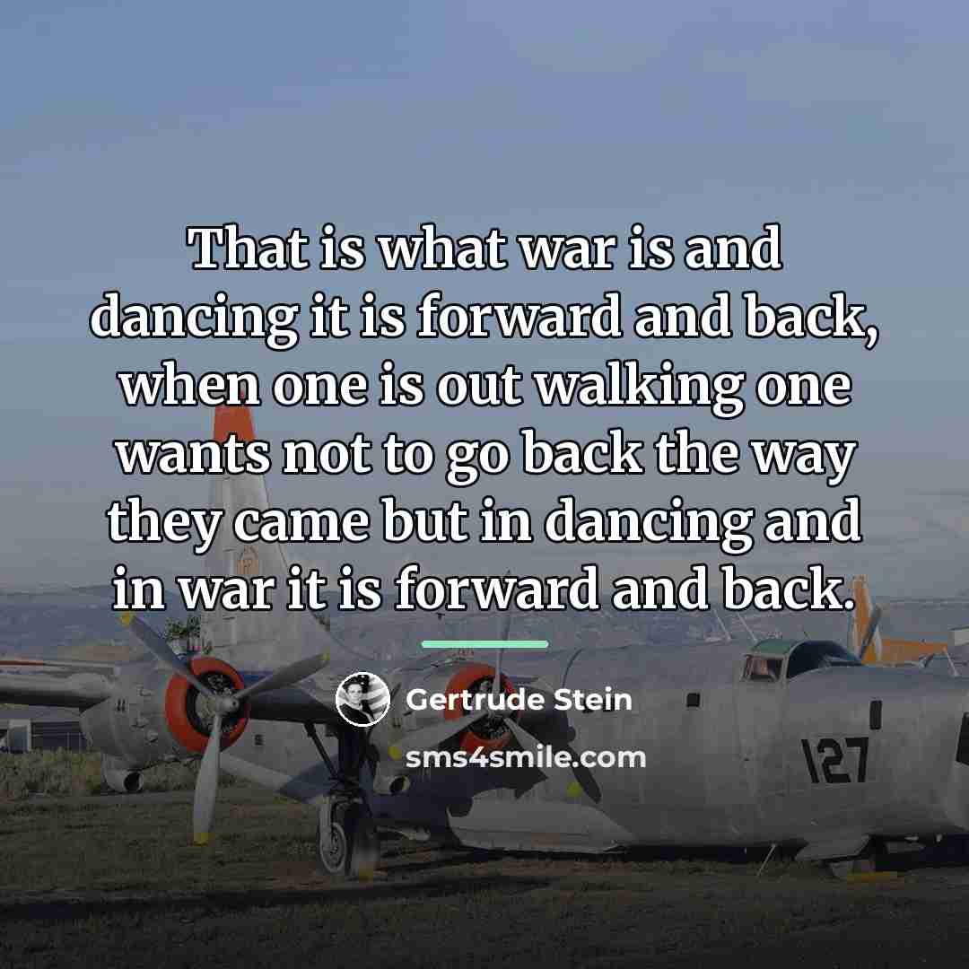 “That is what war is and dancing it is forward…” quote by Gertrude Stein