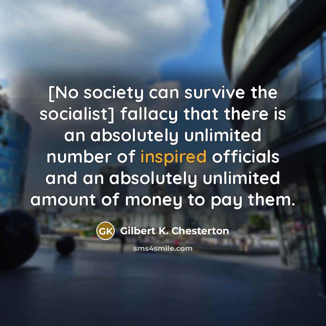 “[No society can survive the socialist] fallacy that there is…” quote by Gilbert K. Chesterton