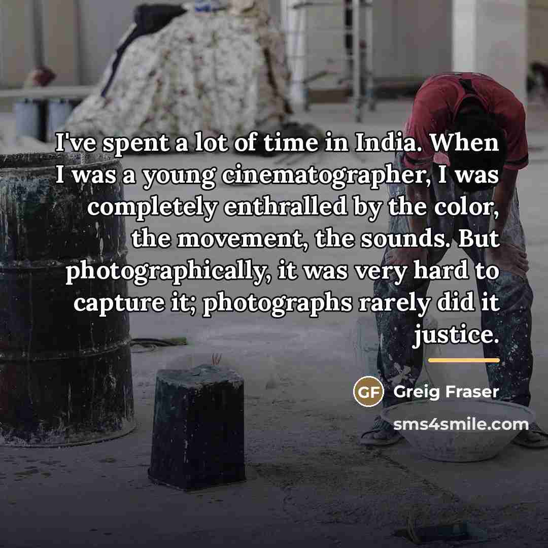 “I've spent a lot of time in India. When I…” quote by Greig Fraser