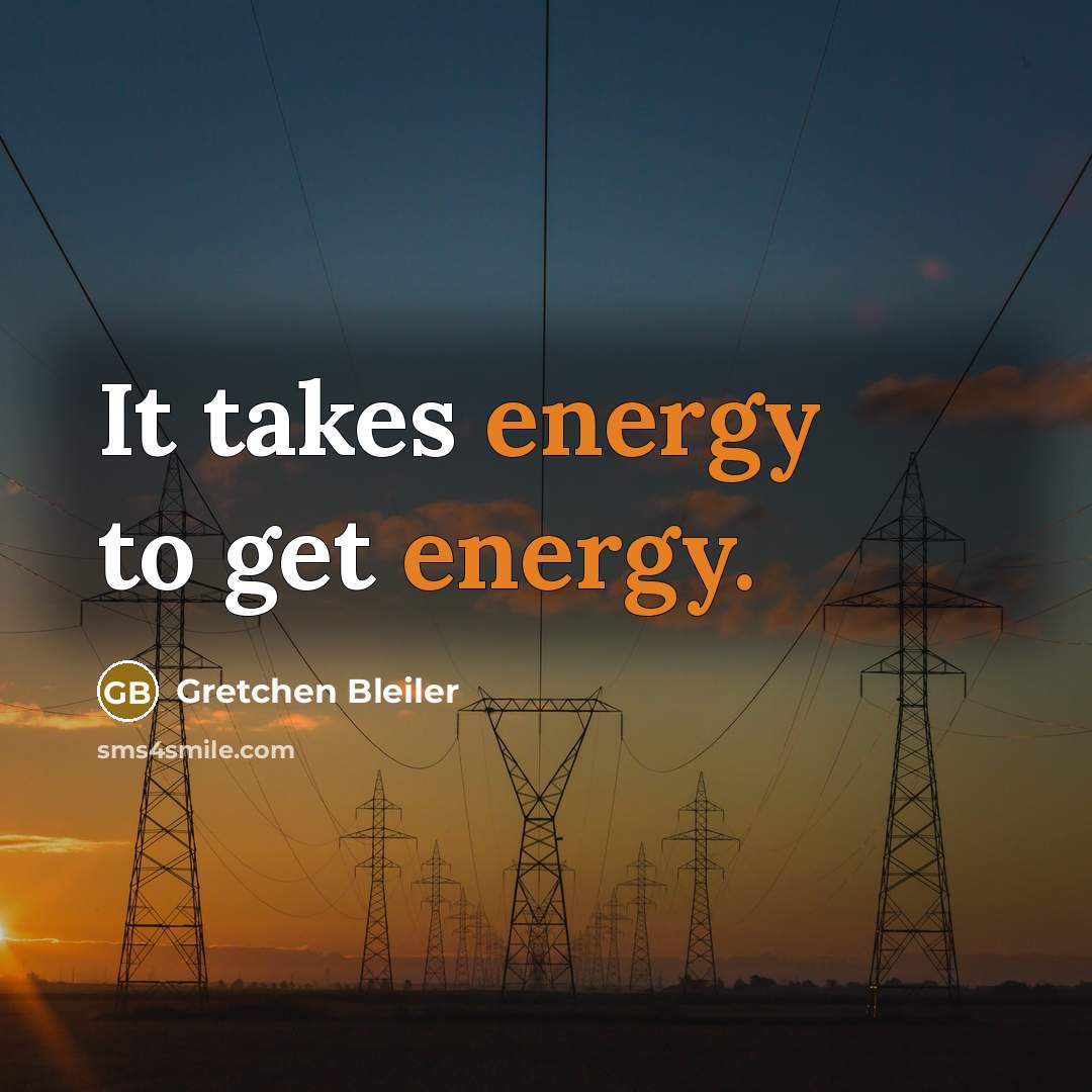 “It takes energy to get energy.…” quote by Gretchen Bleiler