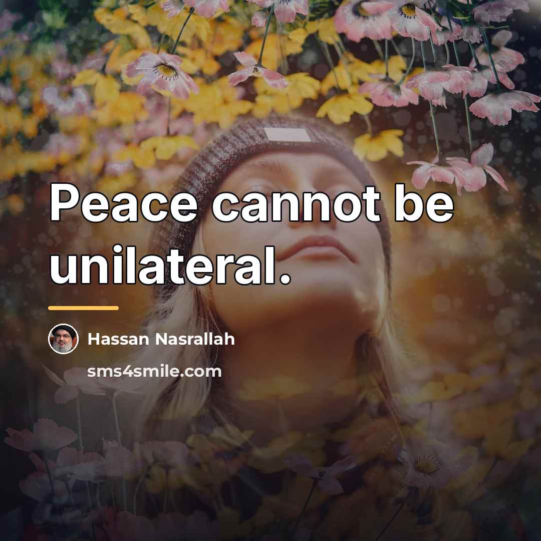 “Peace cannot be unilateral.…” quote by Hassan Nasrallah