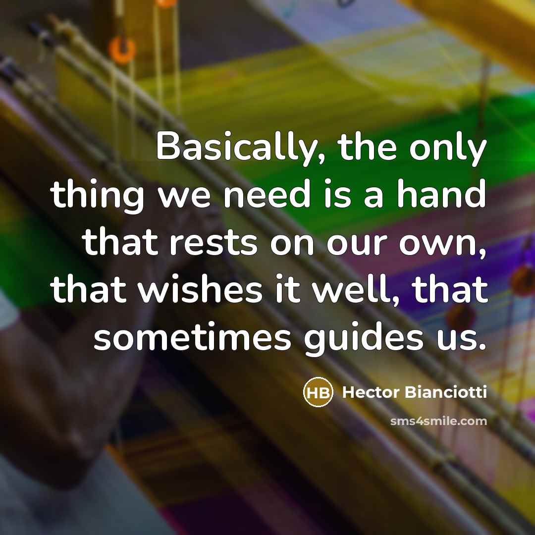 “Basically, the only thing we need is a hand that…” quote by Hector Bianciotti