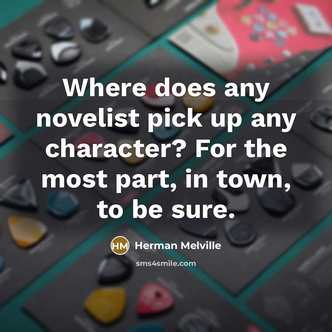 “Where does any novelist pick up any character? For the…” quote by Herman Melville