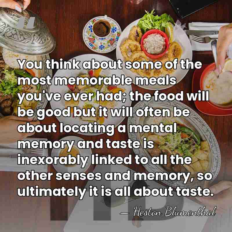You think about some of the most memorable meals you've ever had;&hellip; - Heston Blumenthal