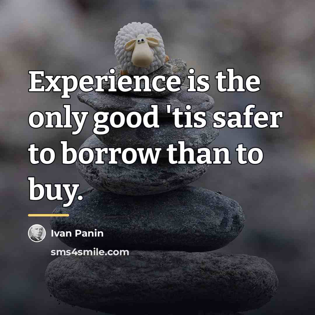 “Experience is the only good 'tis safer to borrow than…” quote by Ivan Panin