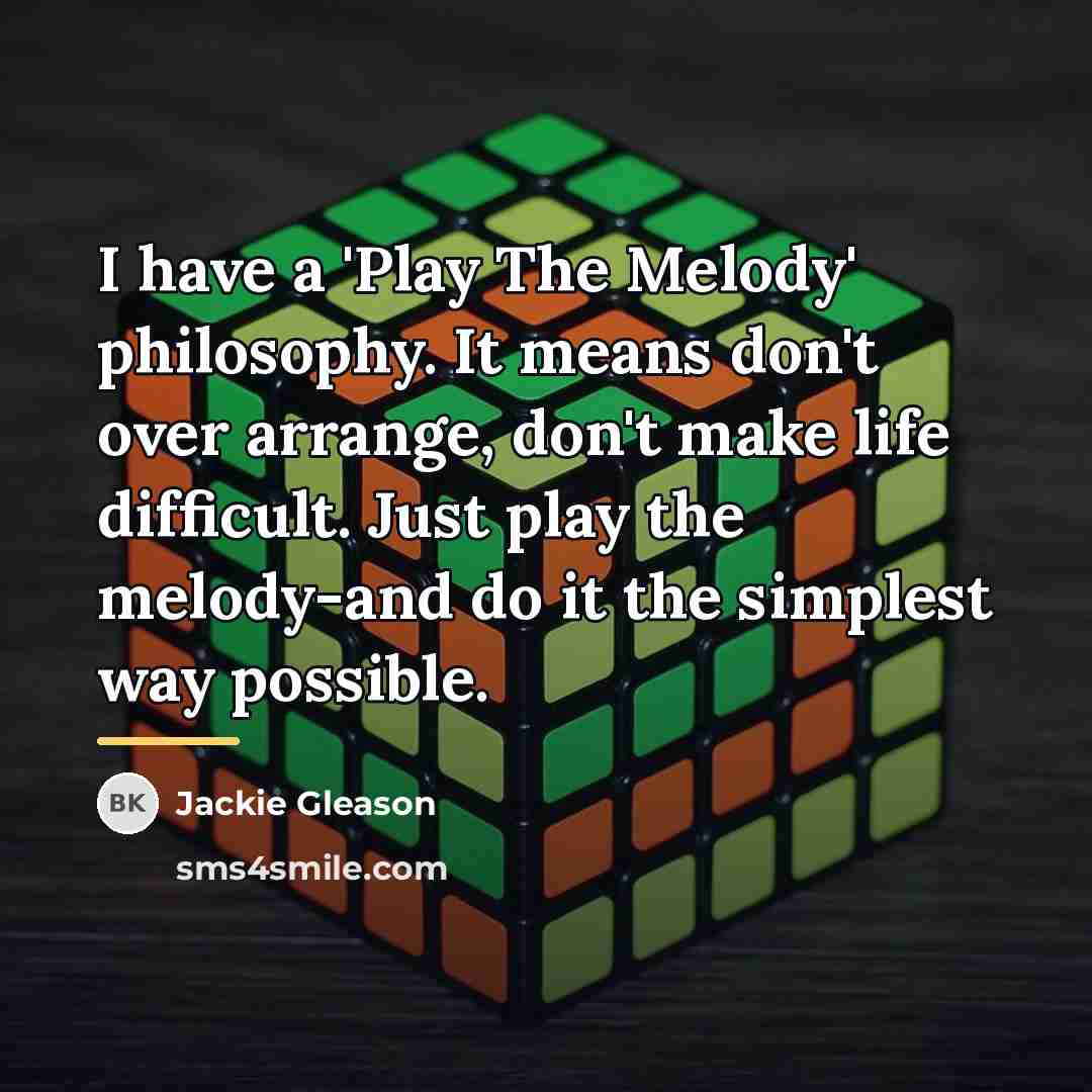 “I have a 'Play The Melody' philosophy. It means don't…” quote by Jackie Gleason