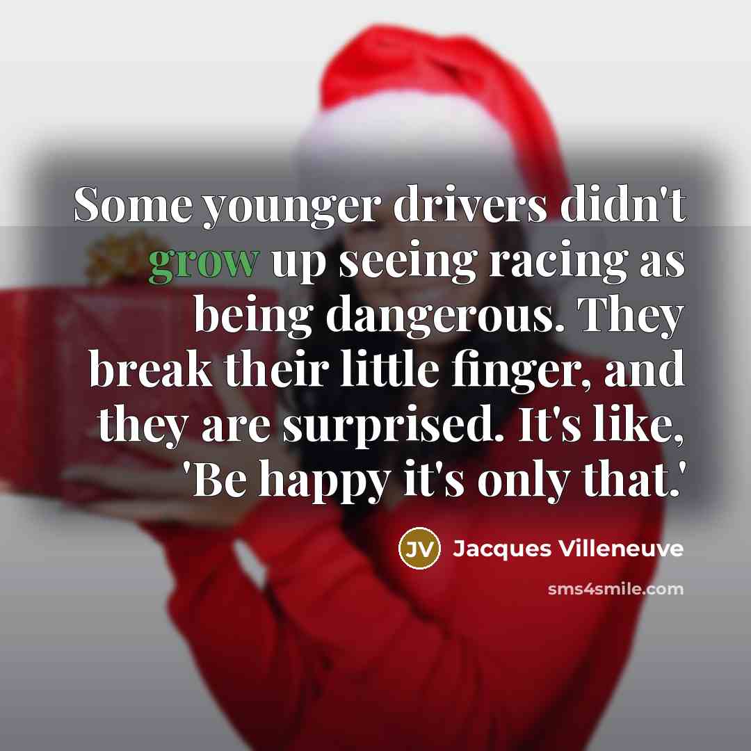 “Some younger drivers didn't grow up seeing racing as being…” quote by Jacques Villeneuve