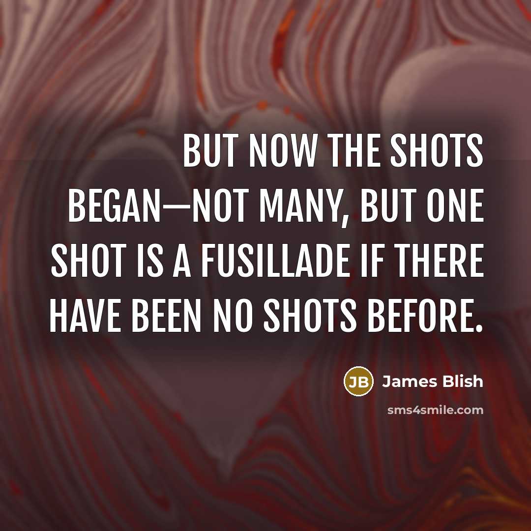 “But now the shots began—not many, but one shot is…” quote by James Blish