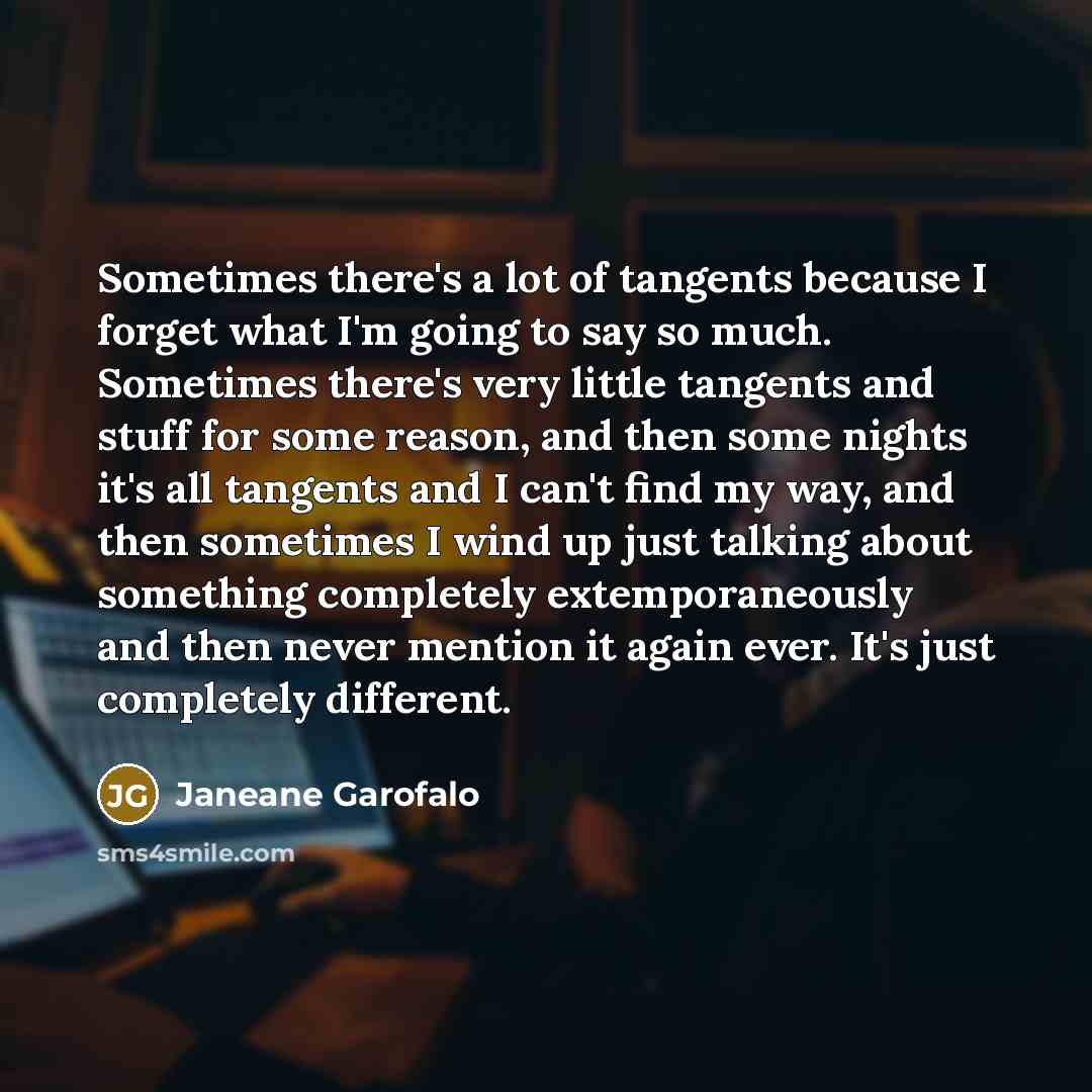 “Sometimes there's a lot of tangents because I forget what…” quote by Janeane Garofalo