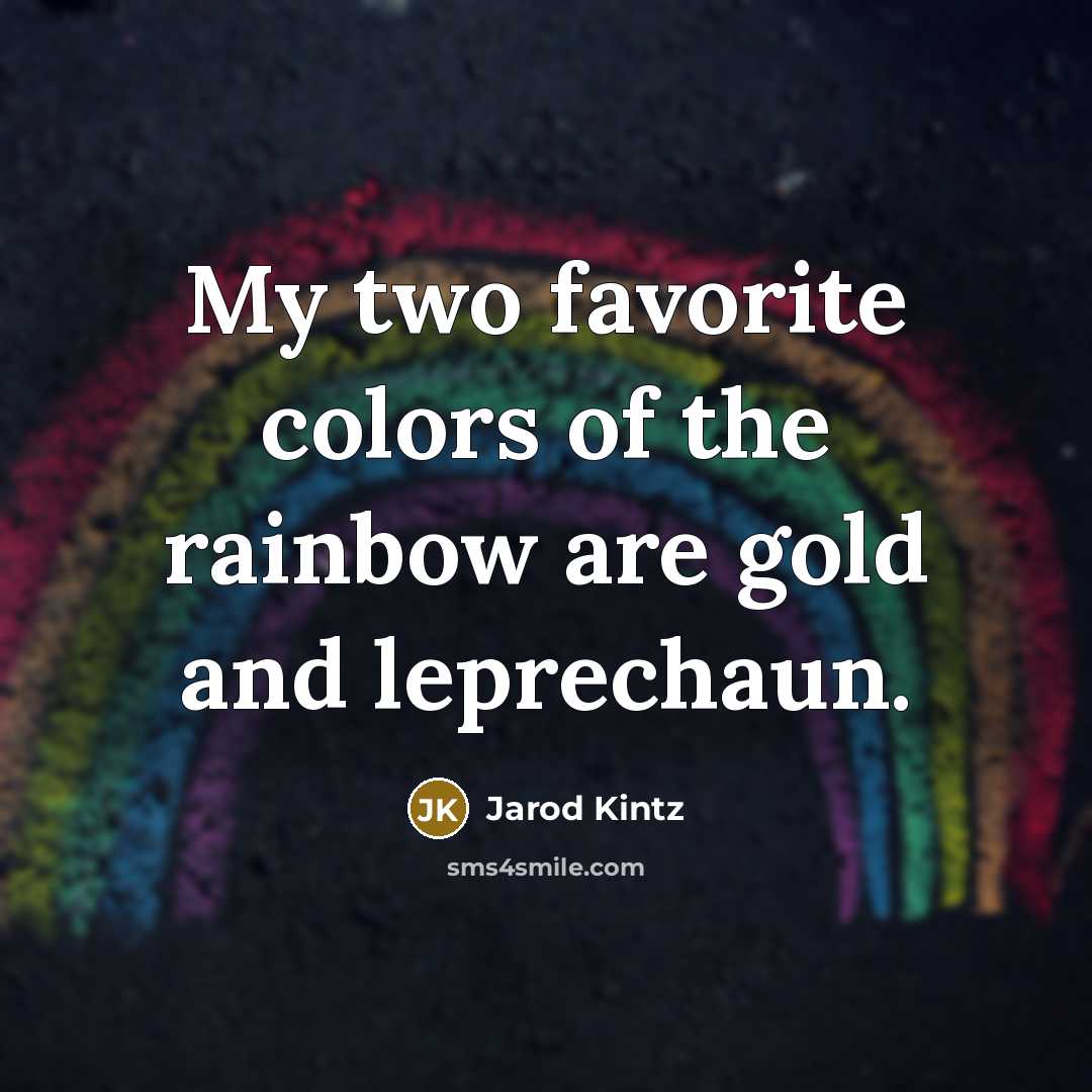“My two favorite colors of the rainbow are gold and…” quote by Jarod Kintz