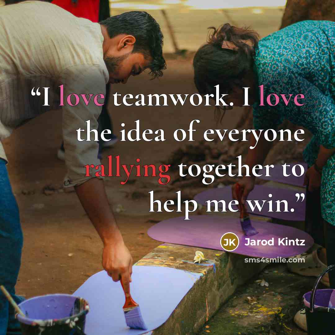 “I love teamwork. I love the idea of everyone rallying together to help me win.” quote by Jarod Kintz