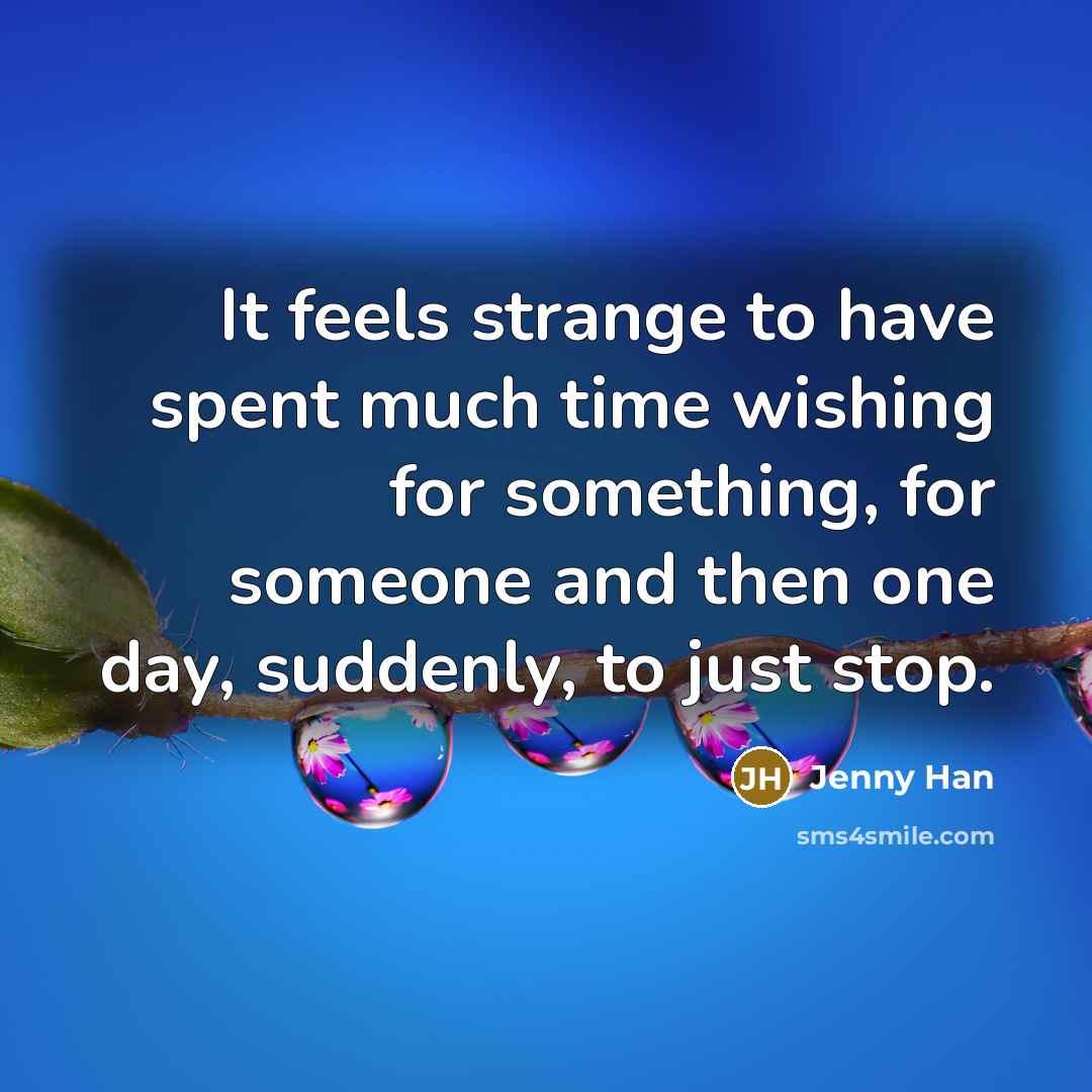 “It feels strange to have spent much time wishing for…” quote by Jenny Han