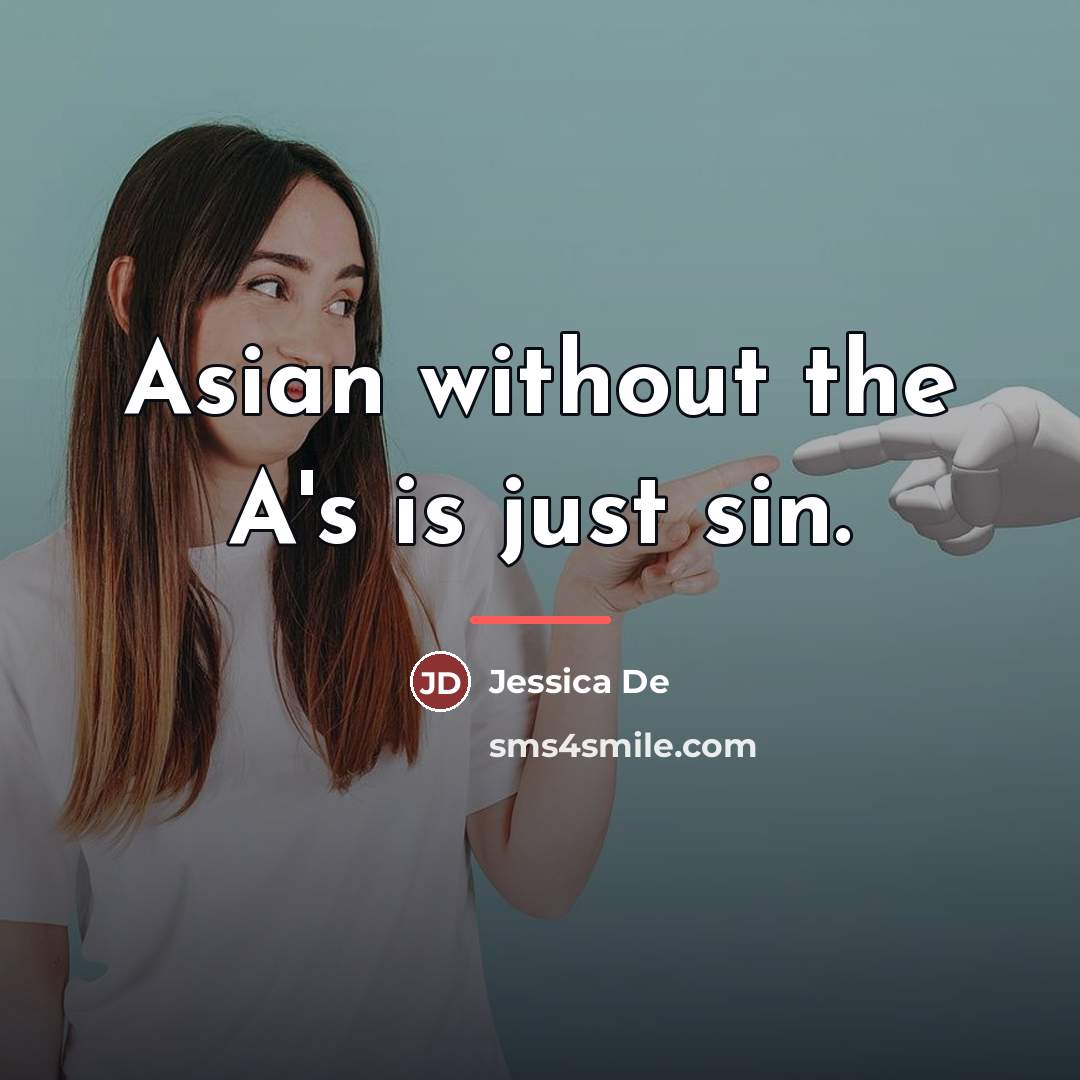 “Asian without the A's is just sin.…” quote by Jessica De