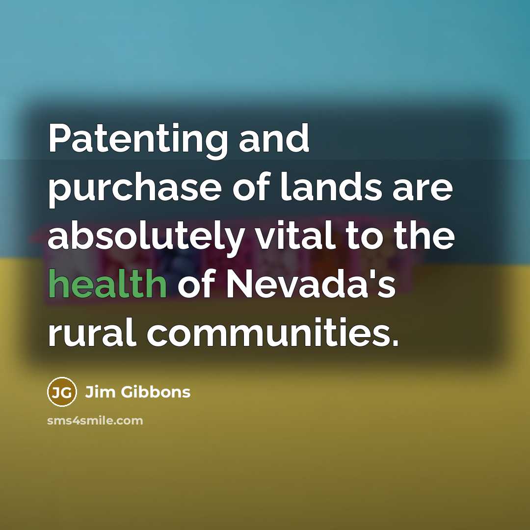 “Patenting and purchase of lands are absolutely vital to the…” quote by Jim Gibbons