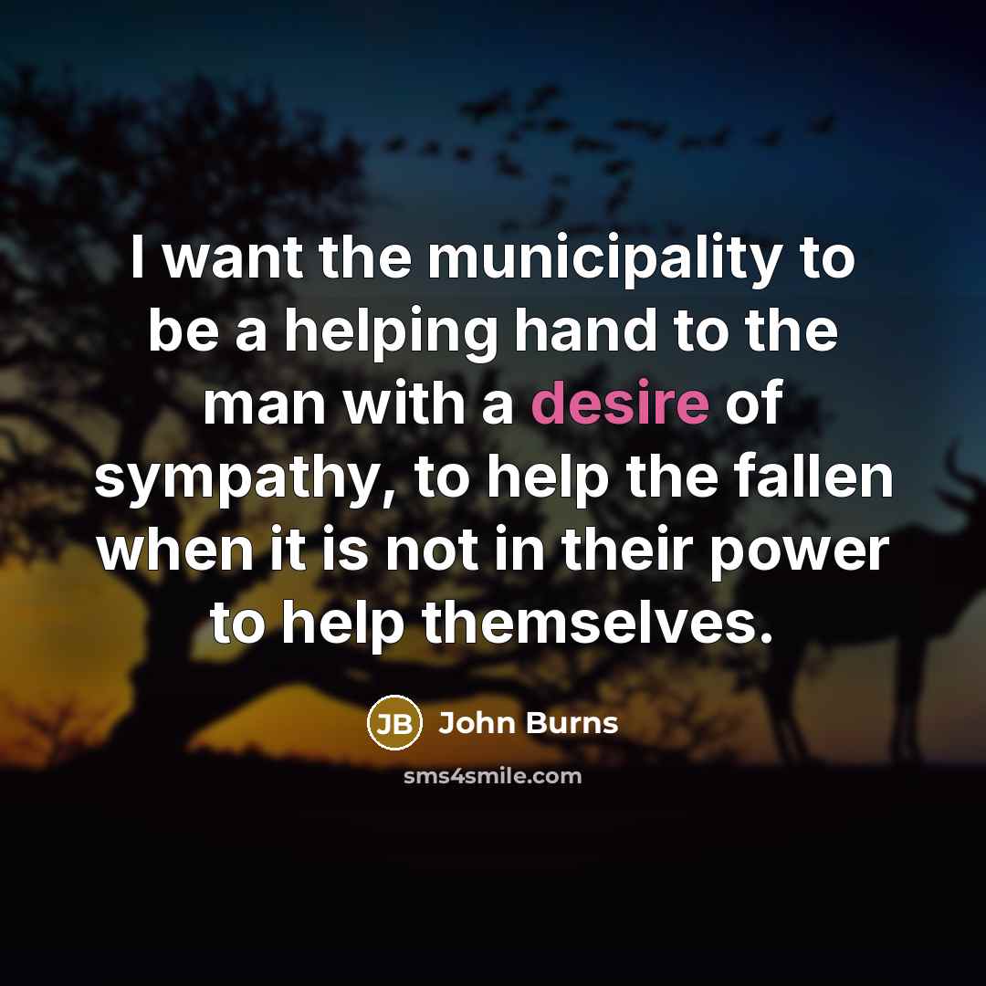 “I want the municipality to be a helping hand to…” quote by John Burns