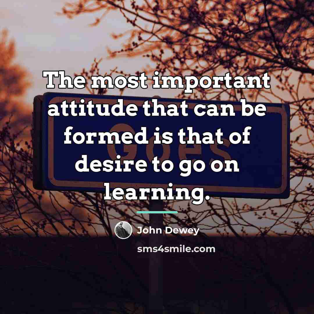 “The most important attitude that can be formed is that…” quote by John Dewey