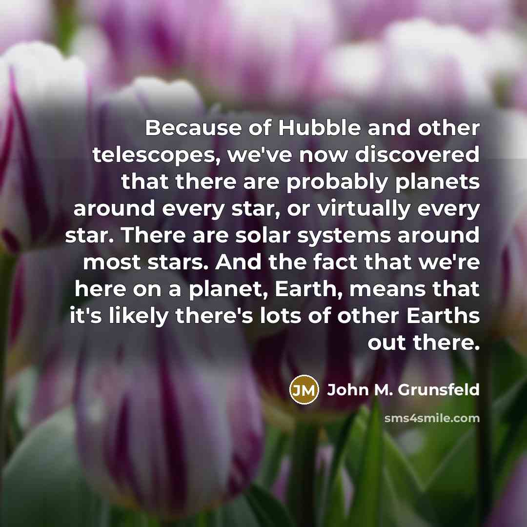 “Because of Hubble and other telescopes, we've now discovered that…” quote by John M. Grunsfeld