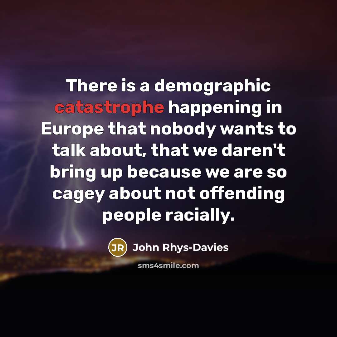 “There is a demographic catastrophe happening in Europe that nobody…” quote by John Rhys-Davies