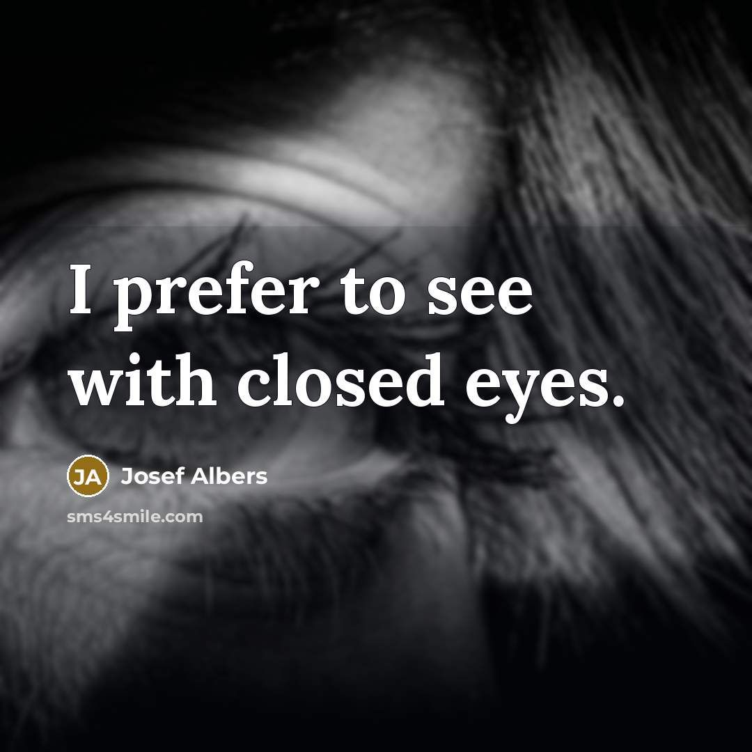 “I prefer to see with closed eyes.…” quote by Josef Albers
