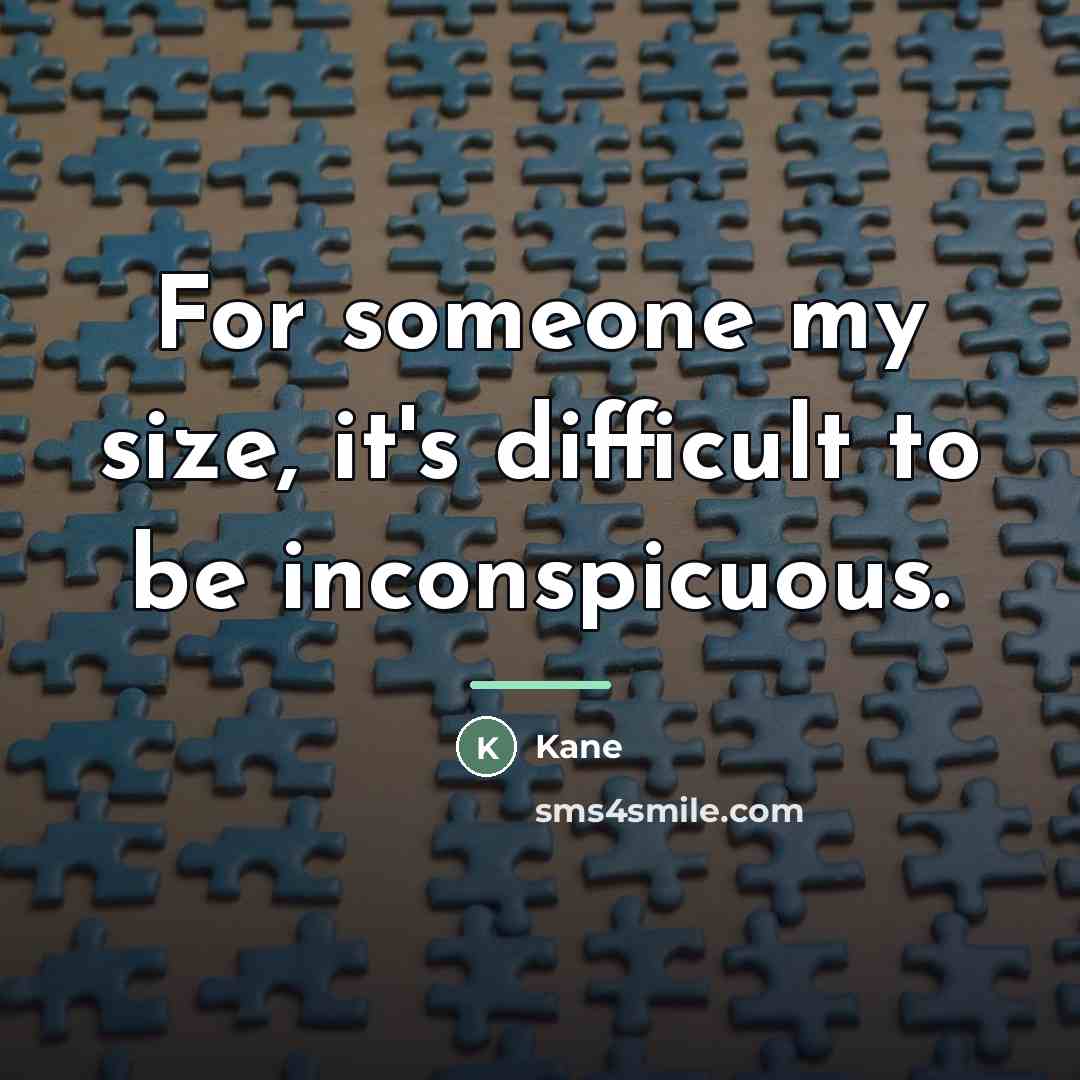 “For someone my size, it's difficult to be inconspicuous.…” quote by Kane