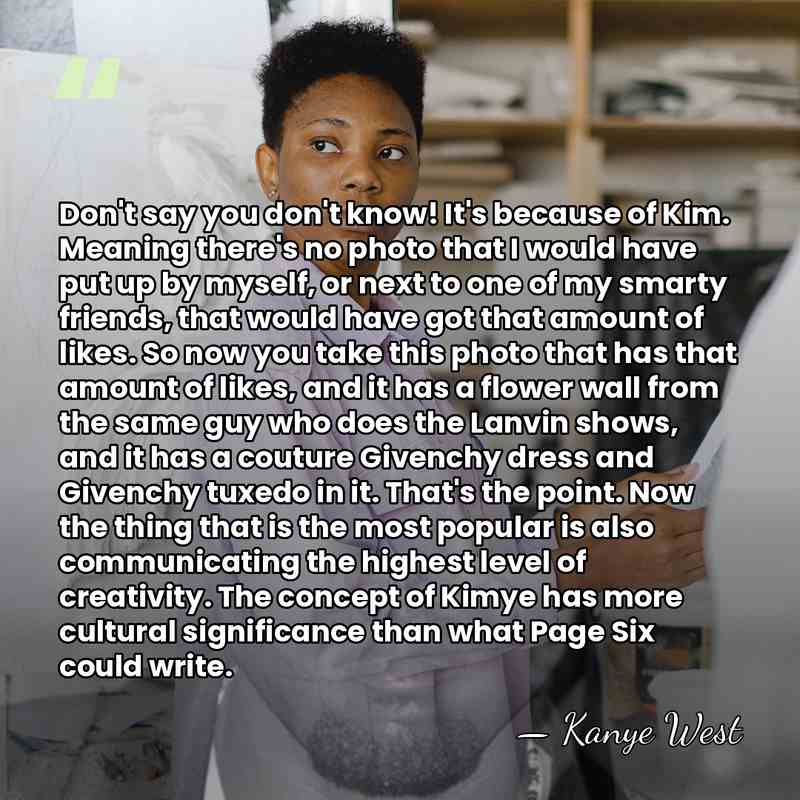 Don't say you don't know! It's because of Kim. Meaning there's no&hellip; - Kanye West