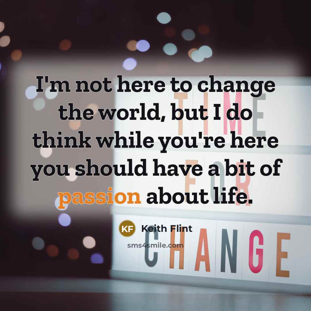 “I'm not here to change the world, but I do…” quote by Keith Flint
