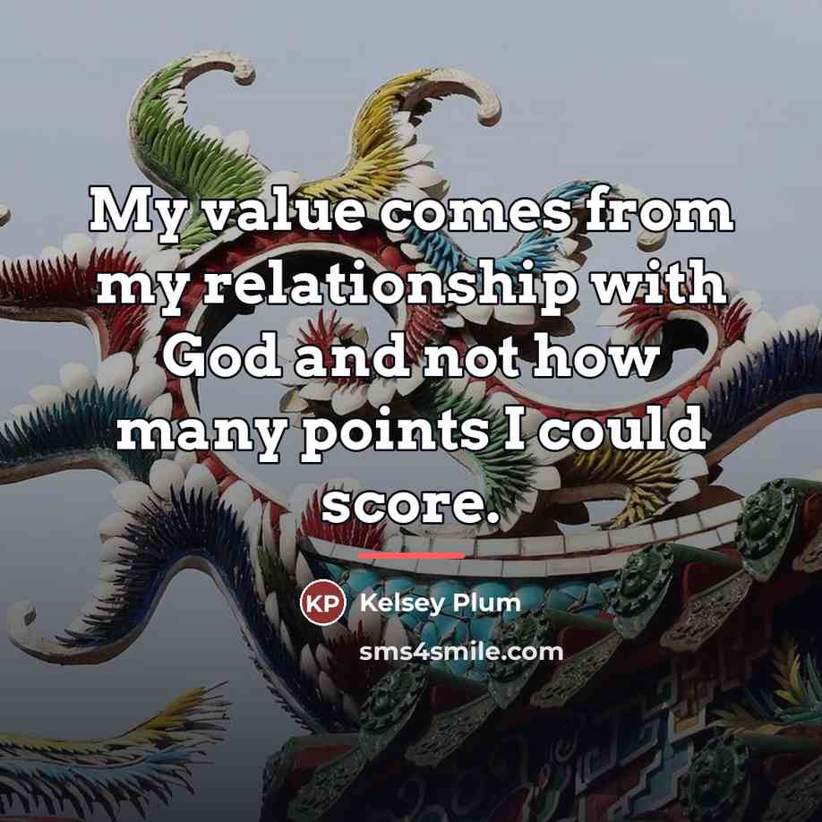 “My value comes from my relationship with God and not…” quote by Kelsey Plum