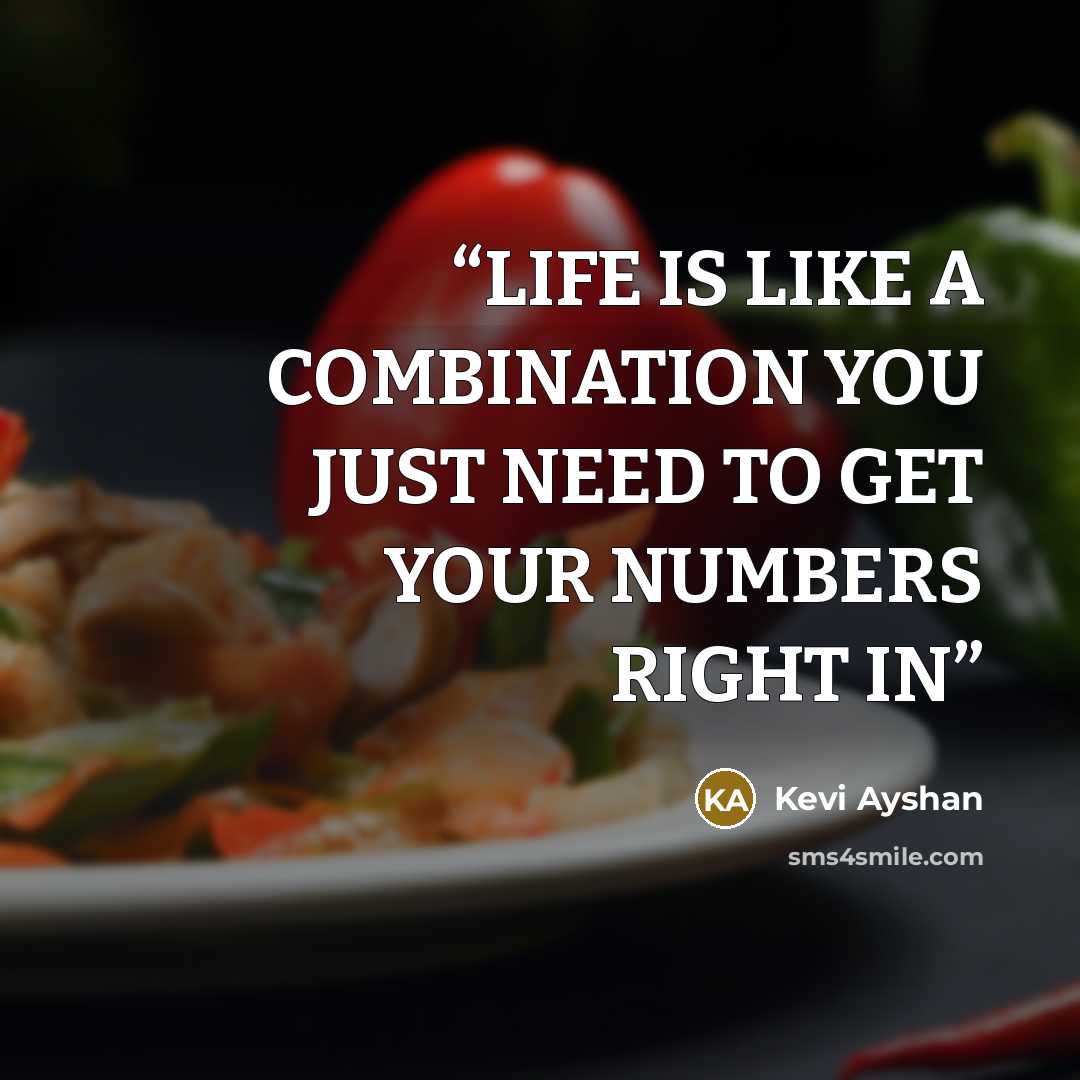 “LIFE IS LIKE A COMBINATION YOU JUST NEED TO GET YOUR NUMBERS RIGHT IN” quote by Kevi Ayshan