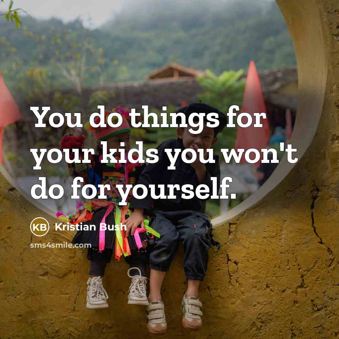 “You do things for your kids you won't do for…” quote by Kristian Bush