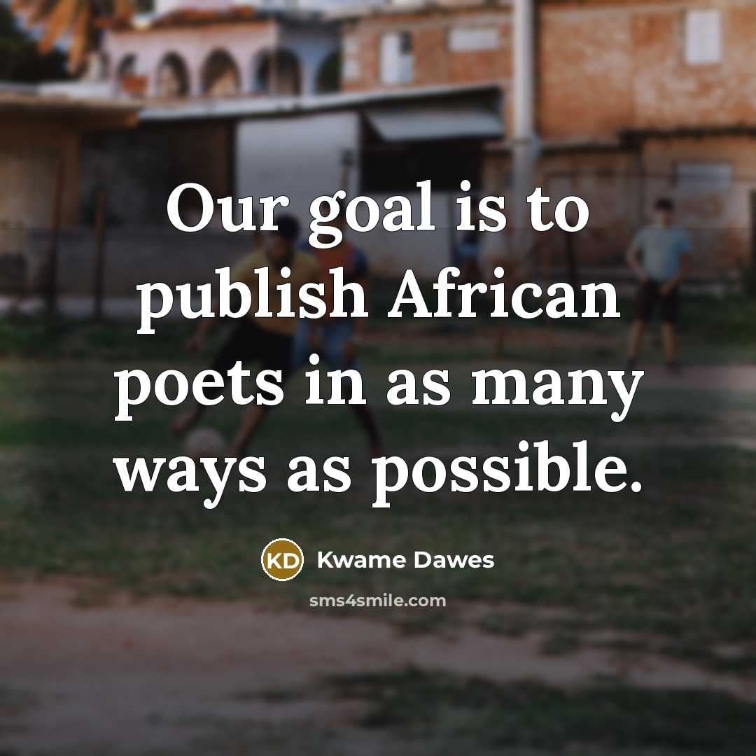 “Our goal is to publish African poets in as many…” quote by Kwame Dawes