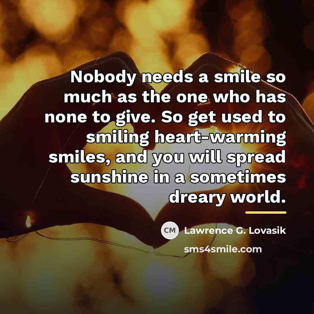 “Nobody needs a smile so much as the one who…” quote by Lawrence G. Lovasik